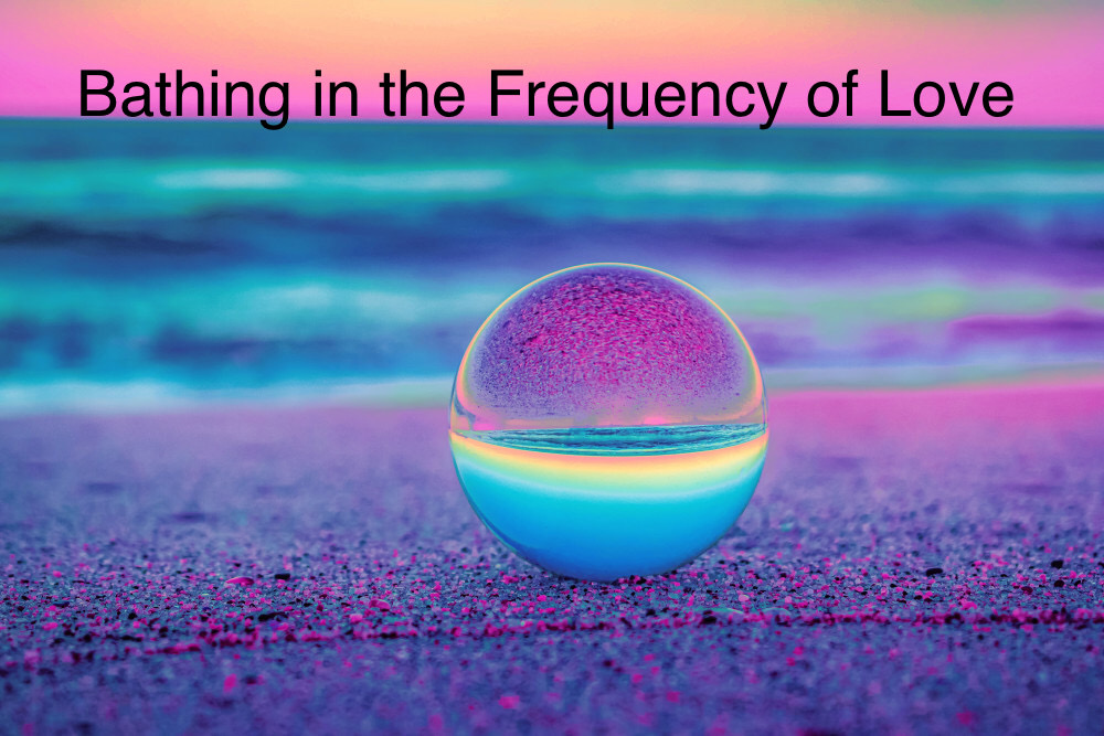 Bathing in the Frequency of Love